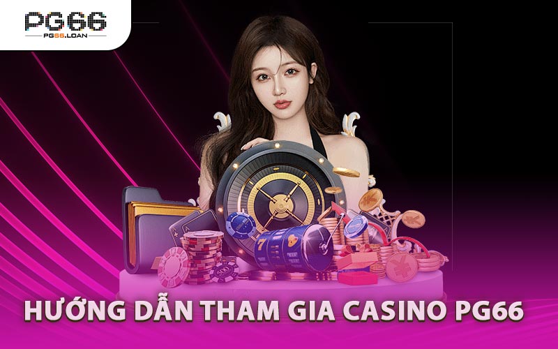 Hướng Dẫn Tham Gia Casino PG66