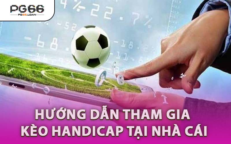 Hướng Dẫn Tham Gia Kèo Handicap Tại Nhà Cái