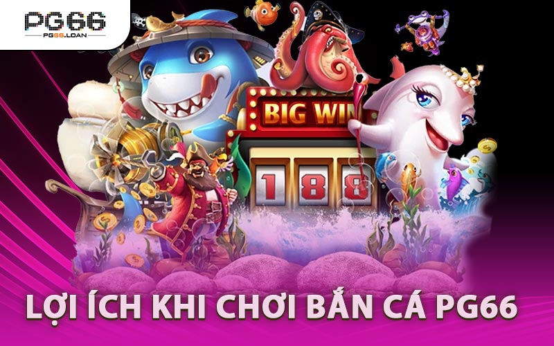 Lợi Ích Khi Chơi Bắn Cá PG66