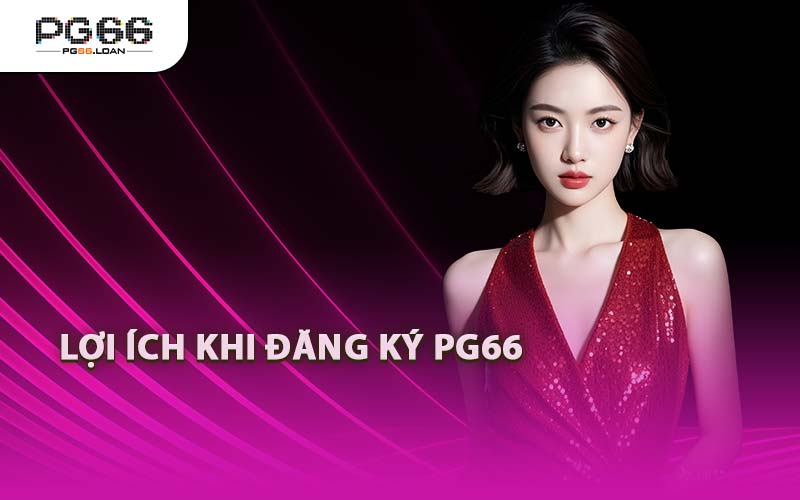 Lợi Ích Khi Đăng Ký PG66